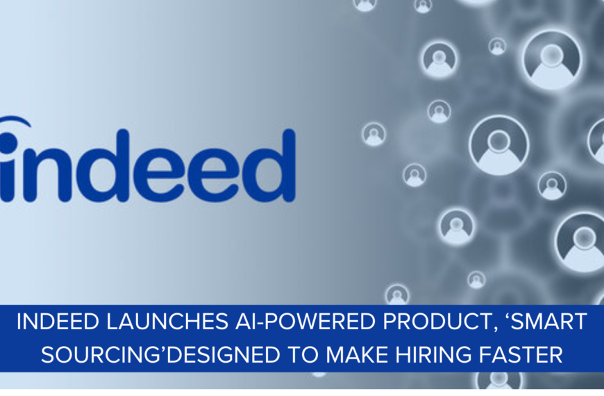 Indeed introduces ‘Smart Sourcing’ for faster hiring with AI Product